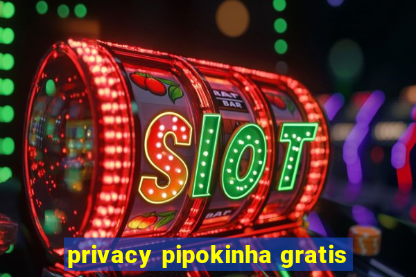 privacy pipokinha gratis